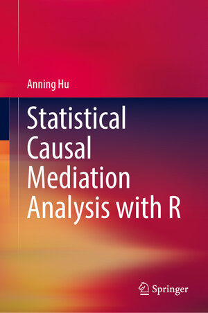 Buchcover Statistical Causal Mediation Analysis with R | Anning Hu | EAN 9789819763979 | ISBN 981-9763-97-5 | ISBN 978-981-9763-97-9
