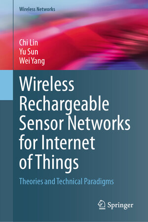 Buchcover Wireless Rechargeable Sensor Networks for Internet of Things | Chi Lin | EAN 9789819795420 | ISBN 981-9795-42-7 | ISBN 978-981-9795-42-0
