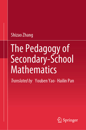 Buchcover The Pedagogy of Secondary-School Mathematics | Shizao Zhang | EAN 9789819912476 | ISBN 981-9912-47-4 | ISBN 978-981-9912-47-6
