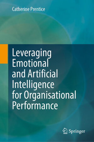 Buchcover Leveraging Emotional and Artificial Intelligence for Organisational Performance | Catherine Prentice | EAN 9789819918652 | ISBN 981-9918-65-0 | ISBN 978-981-9918-65-2
