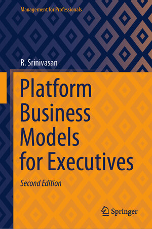 Buchcover Platform Business Models for Executives | R. Srinivasan | EAN 9789819949090 | ISBN 981-9949-09-2 | ISBN 978-981-9949-09-0