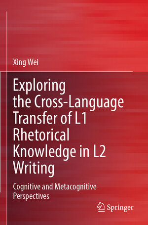 Buchcover Exploring the Cross-Language Transfer of L1 Rhetorical Knowledge in L2 Writing | Xing Wei | EAN 9789819976393 | ISBN 981-9976-39-1 | ISBN 978-981-9976-39-3