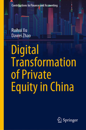 Buchcover Digital Transformation of Private Equity in China | Ruihui Xu | EAN 9789819984817 | ISBN 981-9984-81-5 | ISBN 978-981-9984-81-7