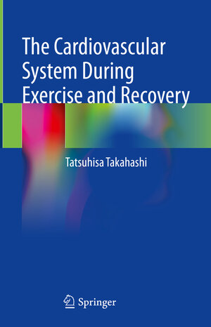 Buchcover The Cardiovascular System During Exercise and Recovery | Tatsuhisa Takahashi | EAN 9789819984855 | ISBN 981-9984-85-8 | ISBN 978-981-9984-85-5