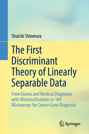 Buchcover The First Discriminant Theory of Linearly Separable Data | Shuichi Shinmura | EAN 9789819994205 | ISBN 981-9994-20-9 | ISBN 978-981-9994-20-5