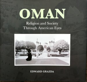 Buchcover Oman - Religion and Society through American Eyes | Edward Grazda | EAN 9789948154846 | ISBN 9948-15-484-3 | ISBN 978-9948-15-484-6