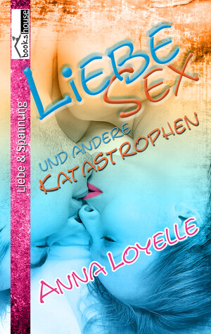 Buchcover Liebe, Sex und andere Katastrophen | Anna Loyelle | EAN 9789963722686 | ISBN 9963-722-68-7 | ISBN 978-9963-722-68-6