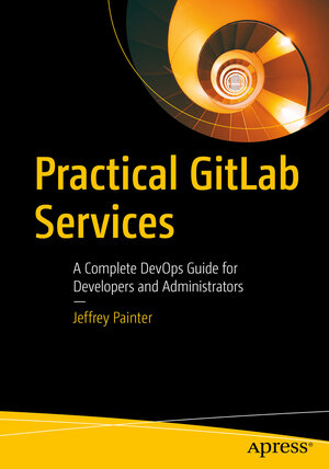 Buchcover Practical GitLab Services | Jeffrey Painter | EAN 9798868804274 | ISBN 979-8-86880427-4 | ISBN 979-8-86880427-4