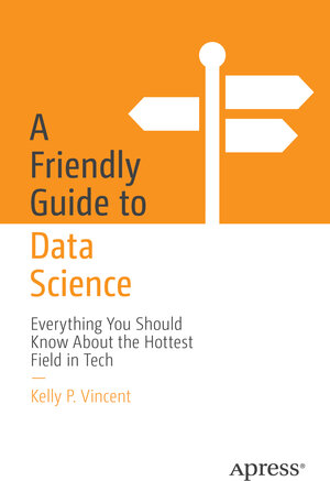 Buchcover A Friendly Guide to Data Science | Kelly P. Vincent | EAN 9798868811685 | ISBN 979-8-86881168-5 | ISBN 979-8-86881168-5