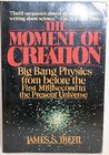 Buchcover The Moment of Creation: Big Bang Physics from Before the First Millisecond to the Present Universe