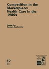 Buchcover Competition in the Marketplace: Health Care in the 1980s (Monographs in Health Care Administration, 1, Band 1)