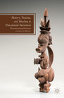 Buchcover History, Trauma, and Healing in Postcolonial Narratives