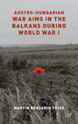 Buchcover Austro-Hungarian War Aims in the Balkans during World War I