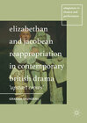 Buchcover Elizabethan and Jacobean Reappropriation in Contemporary British Drama
