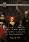 Buchcover Virtuous or Villainess? The Image of the Royal Mother from the Early Medieval to the Early Modern Era