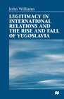 Buchcover Legitimacy in International Relations and the Rise and Fall of Yugoslavia