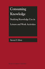 Buchcover Consuming Knowledge: Studying Knowledge Use in Leisure and Work Activities