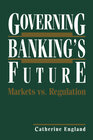 Buchcover Governing Banking’s Future: Markets vs. Regulation