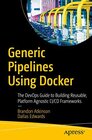 Buchcover Generic Pipelines Using Docker: The DevOps Guide to Building Reusable, Platform Agnostic CI/CD Frameworks