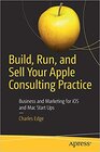 Buchcover Build Run and Sell Your Apple Consulting Practice: Business and Marketing for iOS and Mac Start Ups
