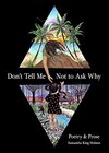 Buchcover Don't Tell Me Not to Ask Why: Poetry & Prose