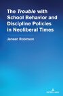 Buchcover The “Trouble” with School Behavior and Discipline Policies in Neoliberal Times