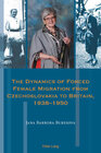 Buchcover The Dynamics of Forced Female Migration from Czechoslovakia to Britain, 1938–1950