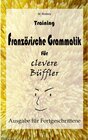 Buchcover Training Französische Grammatik für clevere Büffler - Fortgeschrittene / Französisch für clevere Büffler Bd.3
