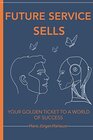 Buchcover FUTURE SERVICE SELLS: YOUR GOLDEN TICKET TO A WORLD OF SUCCESS