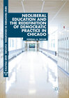 Buchcover Neoliberal Education and the Redefinition of Democratic Practice in Chicago