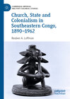 Buchcover Church, State and Colonialism in Southeastern Congo, 1890–1962