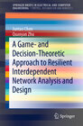 Buchcover A Game- and Decision-Theoretic Approach to Resilient Interdependent Network Analysis and Design