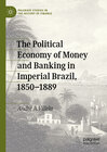 Buchcover The Political Economy of Money and Banking in Imperial Brazil, 1850–1889