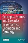 Buchcover Concepts, Frames and Cascades in Semantics, Cognition and Ontology (Language, Cognition, and Mind)