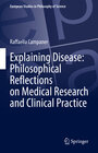 Buchcover Explaining Disease: Philosophical Reflections on Medical Research and Clinical Practice