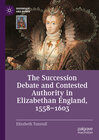Buchcover The Succession Debate and Contested Authority in Elizabethan England, 1558-1603