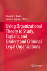 Buchcover Using Organizational Theory to Study, Explain, and Understand Criminal Legal Organizations