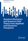 Buchcover Quantum Mechanics and Quantum Field Theory from Algebraic and Geometric Viewpoints