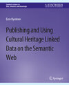 Buchcover Publishing and Using Cultural Heritage Linked Data on the Semantic Web