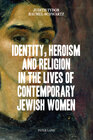 Buchcover Identity, Heroism and Religion in the Lives of Contemporary Jewish Women