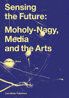 Buchcover Sensing the Future: Moholy-Nagy, Media and the Arts