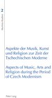 Buchcover Aspekte der Musik, Kunst und Religion zur Zeit der Tschechischen Moderne- Aspects of Music, Arts and Religion during the