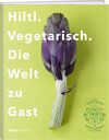 Buchcover Hiltl. Vegetarisch. Die Welt zu Gast.