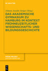 Buchcover Das Akademische Gymnasium zu Hamburg (gegr. 1613) im Kontext frühneuzeitlicher Wissenschafts- und Bildungsgeschichte