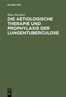 Buchcover Die aetiologische Therapie und Prophylaxis der Lungentuberculose