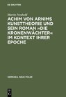 Buchcover Achim von Arnims Kunsttheorie und sein Roman »Die Kronenwächter« im Kontext ihrer Epoche