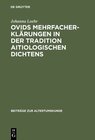 Buchcover Ovids Mehrfacherklärungen in der Tradition aitiologischen Dichtens