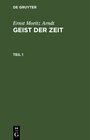 Ernst Moritz Arndt: Geist der Zeit / Ernst Moritz Arndt: Geist der Zeit. Teil 1 width=