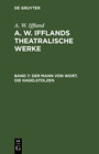 Buchcover A. W. Iffland: A. W. Ifflands theatralische Werke / Der Mann von Wort. Die Hagelstolzen