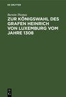 Buchcover Zur Königswahl des Grafen Heinrich von Luxemburg vom Jahre 1308